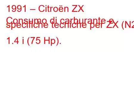 1991 – Citroën ZX
Consumo di carburante e specifiche tecniche per ZX (N2) 1.4 i (75 Hp).