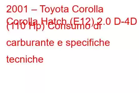 2001 – Toyota Corolla
Corolla Hatch (E12) 2.0 D-4D (110 Hp) Consumo di carburante e specifiche tecniche