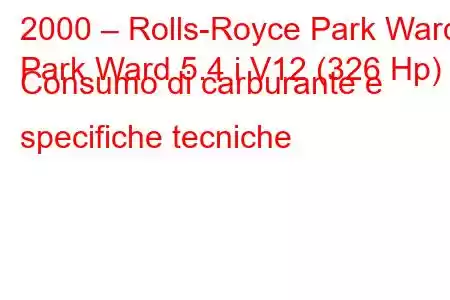 2000 – Rolls-Royce Park Ward
Park Ward 5.4 i V12 (326 Hp) Consumo di carburante e specifiche tecniche