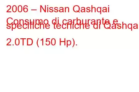 2006 – Nissan Qashqai
Consumo di carburante e specifiche tecniche di Qashqai 2.0TD (150 Hp).