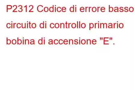 P2312 Codice di errore basso circuito di controllo primario bobina di accensione 