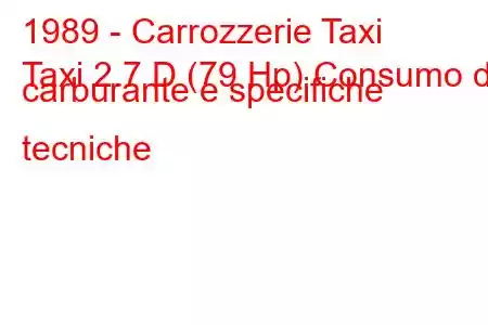 1989 - Carrozzerie Taxi
Taxi 2.7 D (79 Hp) Consumo di carburante e specifiche tecniche