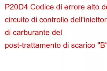 P20D4 Codice di errore alto del circuito di controllo dell'iniettore di carburante del post-trattamento di scarico 