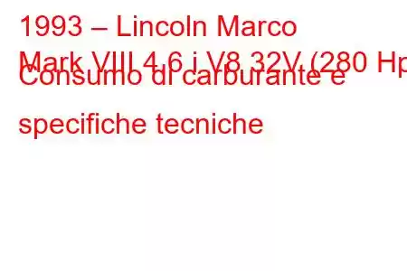 1993 – Lincoln Marco
Mark VIII 4.6 i V8 32V (280 Hp) Consumo di carburante e specifiche tecniche