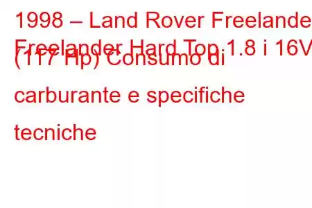 1998 – Land Rover Freelander
Freelander Hard Top 1.8 i 16V (117 Hp) Consumo di carburante e specifiche tecniche