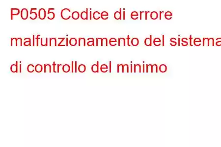 P0505 Codice di errore malfunzionamento del sistema di controllo del minimo