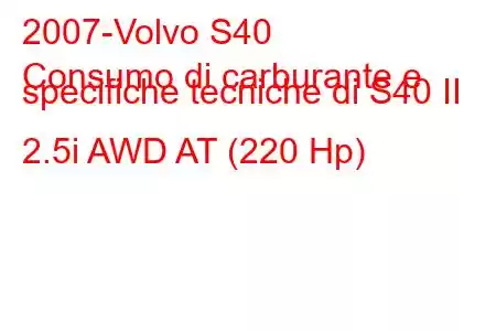 2007-Volvo S40
Consumo di carburante e specifiche tecniche di S40 II 2.5i AWD AT (220 Hp)