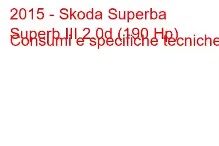 2015 - Skoda Superba
Superb III 2.0d (190 Hp) Consumi e specifiche tecniche