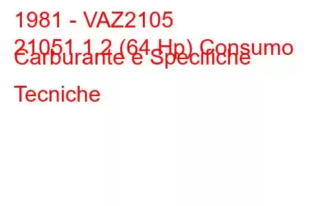 1981 - VAZ2105
21051 1.2 (64 Hp) Consumo Carburante e Specifiche Tecniche