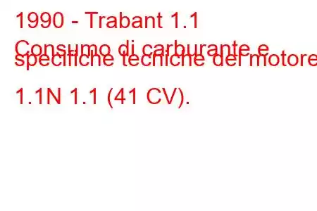 1990 - Trabant 1.1
Consumo di carburante e specifiche tecniche del motore 1.1N 1.1 (41 CV).