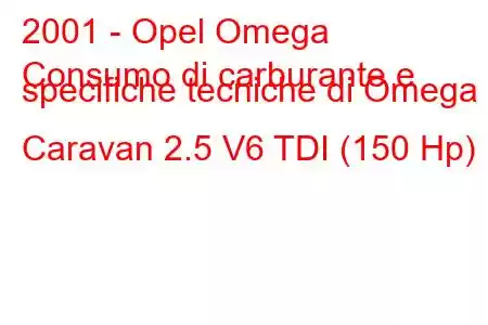 2001 - Opel Omega
Consumo di carburante e specifiche tecniche di Omega B Caravan 2.5 V6 TDI (150 Hp)