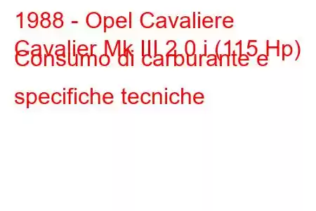 1988 - Opel Cavaliere
Cavalier Mk III 2.0 i (115 Hp) Consumo di carburante e specifiche tecniche