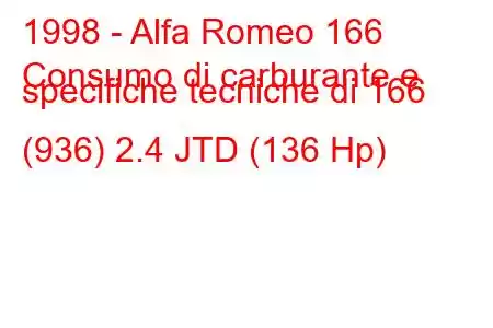 1998 - Alfa Romeo 166
Consumo di carburante e specifiche tecniche di 166 (936) 2.4 JTD (136 Hp)