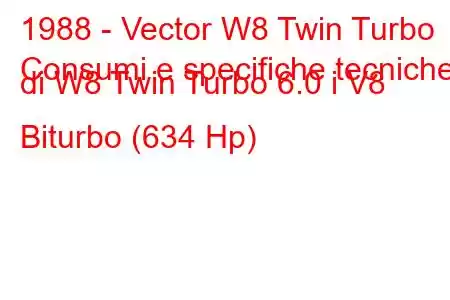 1988 - Vector W8 Twin Turbo
Consumi e specifiche tecniche di W8 Twin Turbo 6.0 i V8 Biturbo (634 Hp)