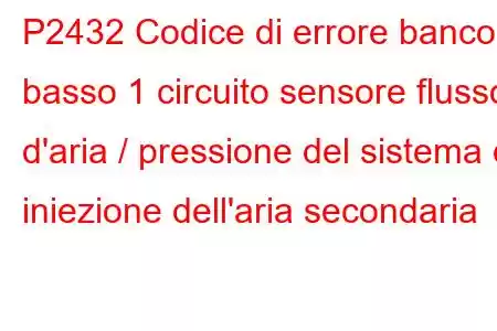 P2432 Codice di errore banco basso 1 circuito sensore flusso d'aria / pressione del sistema di iniezione dell'aria secondaria