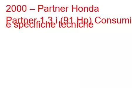 2000 – Partner Honda
Partner 1.3 i (91 Hp) Consumi e specifiche tecniche