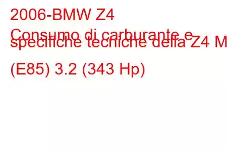 2006-BMW Z4
Consumo di carburante e specifiche tecniche della Z4 M (E85) 3.2 (343 Hp)