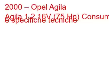 2000 – Opel Agila
Agila 1.2 16V (75 Hp) Consumi e specifiche tecniche