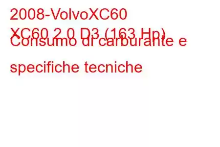 2008-VolvoXC60
XC60 2.0 D3 (163 Hp) Consumo di carburante e specifiche tecniche