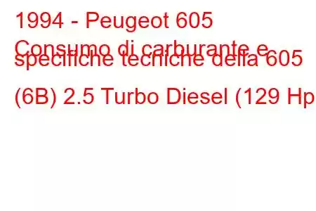 1994 - Peugeot 605
Consumo di carburante e specifiche tecniche della 605 (6B) 2.5 Turbo Diesel (129 Hp)