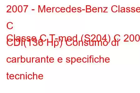 2007 - Mercedes-Benz Classe C
Classe C T-mod (S204) C 200 CDI(136 Hp) Consumo di carburante e specifiche tecniche