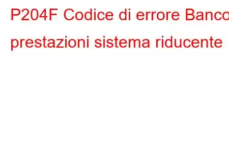 P204F Codice di errore Banco prestazioni sistema riducente 1