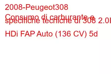 2008-Peugeot308
Consumo di carburante e specifiche tecniche di 308 2.0I HDi FAP Auto (136 CV) 5d