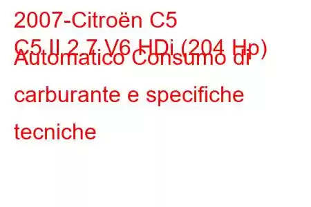 2007-Citroën C5
C5 II 2.7 V6 HDi (204 Hp) Automatico Consumo di carburante e specifiche tecniche