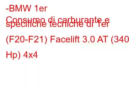 -BMW 1er
Consumo di carburante e specifiche tecniche di 1er (F20-F21) Facelift 3.0 AT (340 Hp) 4x4