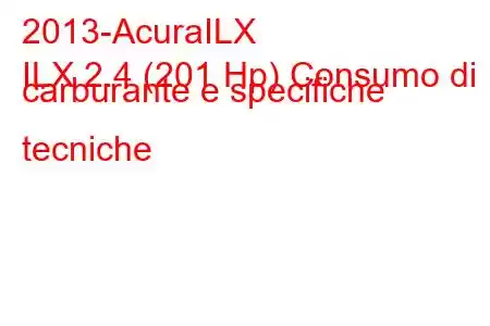 2013-AcuraILX
ILX 2.4 (201 Hp) Consumo di carburante e specifiche tecniche