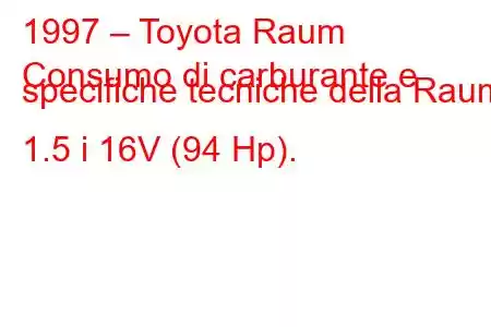 1997 – Toyota Raum
Consumo di carburante e specifiche tecniche della Raum 1.5 i 16V (94 Hp).