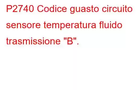 P2740 Codice guasto circuito sensore temperatura fluido trasmissione 