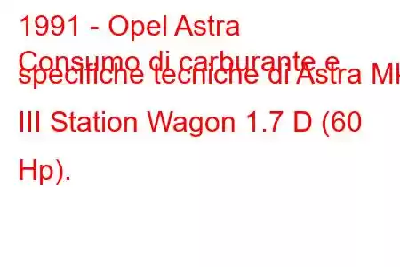 1991 - Opel Astra
Consumo di carburante e specifiche tecniche di Astra Mk III Station Wagon 1.7 D (60 Hp).