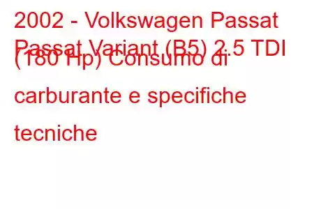 2002 - Volkswagen Passat
Passat Variant (B5) 2.5 TDI (180 Hp) Consumo di carburante e specifiche tecniche