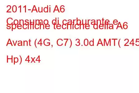 2011-Audi A6
Consumo di carburante e specifiche tecniche della A6 Avant (4G, C7) 3.0d AMT( 245 Hp) 4x4