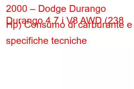 2000 – Dodge Durango
Durango 4.7 i V8 AWD (238 Hp) Consumo di carburante e specifiche tecniche