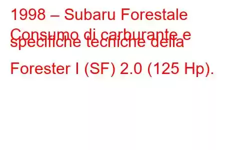 1998 – Subaru Forestale
Consumo di carburante e specifiche tecniche della Forester I (SF) 2.0 (125 Hp).