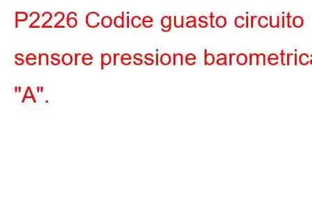 P2226 Codice guasto circuito sensore pressione barometrica 