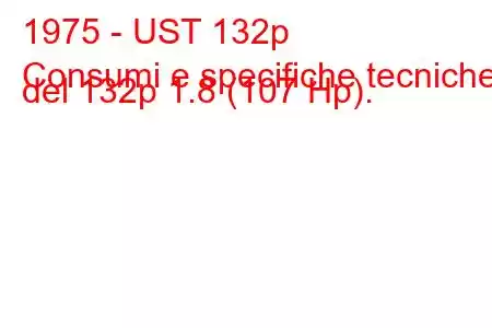 1975 - UST 132p
Consumi e specifiche tecniche del 132p 1.8 (107 Hp).