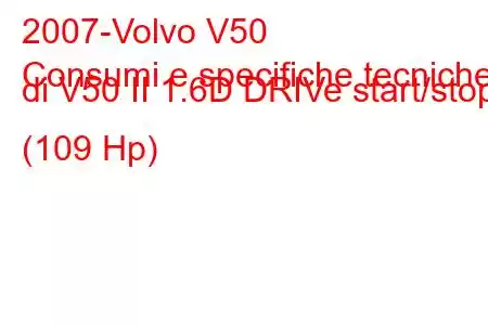 2007-Volvo V50
Consumi e specifiche tecniche di V50 II 1.6D DRIVe start/stop (109 Hp)