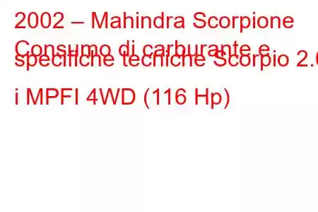 2002 – Mahindra Scorpione
Consumo di carburante e specifiche tecniche Scorpio 2.0 i MPFI 4WD (116 Hp)