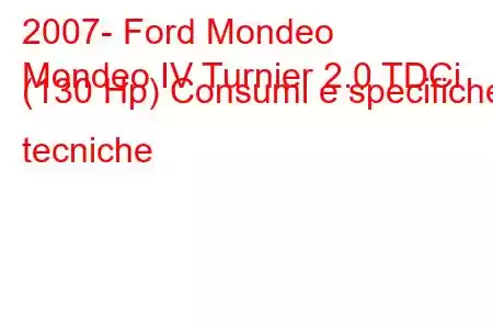 2007- Ford Mondeo
Mondeo IV Turnier 2.0 TDCi (130 Hp) Consumi e specifiche tecniche