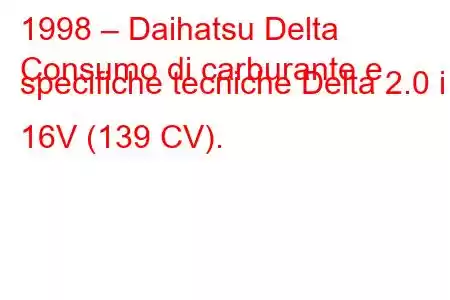 1998 – Daihatsu Delta
Consumo di carburante e specifiche tecniche Delta 2.0 i 16V (139 CV).