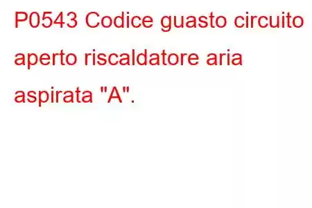 P0543 Codice guasto circuito aperto riscaldatore aria aspirata 