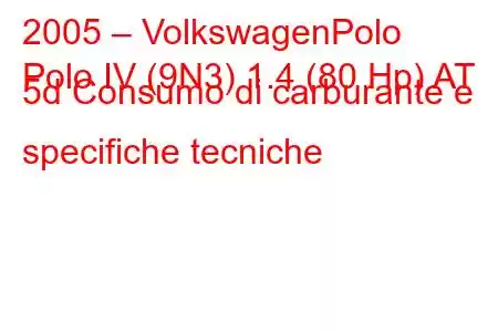 2005 – VolkswagenPolo
Polo IV (9N3) 1.4 (80 Hp) AT 5d Consumo di carburante e specifiche tecniche