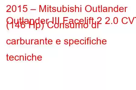 2015 – Mitsubishi Outlander
Outlander III Facelift 2 2.0 CVT (146 Hp) Consumo di carburante e specifiche tecniche