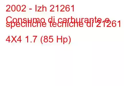 2002 - Izh 21261
Consumo di carburante e specifiche tecniche di 21261 4X4 1.7 (85 Hp)