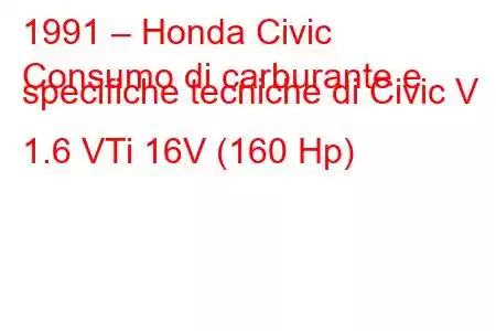 1991 – Honda Civic
Consumo di carburante e specifiche tecniche di Civic V 1.6 VTi 16V (160 Hp)