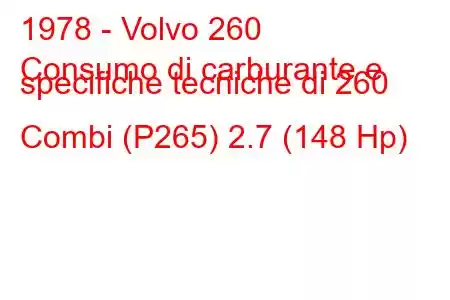 1978 - Volvo 260
Consumo di carburante e specifiche tecniche di 260 Combi (P265) 2.7 (148 Hp)