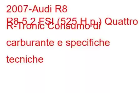 2007-Audi R8
R8 5.2 FSI (525 H.p.) Quattro R-Tronic Consumo di carburante e specifiche tecniche